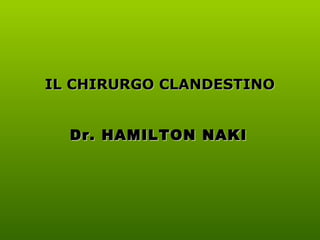 Dr. HAMILTON NAKI IL CHIRURGO CLANDESTINO  