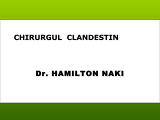 Dr. HAMILTON NAKI CHIRURGUL  CLANDESTIN  