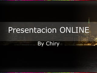 Presentacion ONLINE By Chiry 
