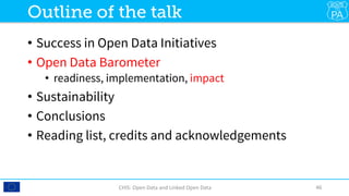 •  Success in Open Data Initiatives
•  Open Data Barometer
•  readiness, implementation, impact
•  Sustainability
•  Conclusions
•  Reading list, credits and acknowledgements

CHIS:	Open	Data	and	Linked	Open	Data	 46	
Outline of the talk
 
