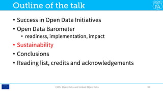 •  Success in Open Data Initiatives
•  Open Data Barometer
•  readiness, implementation, impact
•  Sustainability
•  Conclusions
•  Reading list, credits and acknowledgements

CHIS:	Open	Data	and	Linked	Open	Data	 60	
Outline of the talk
 