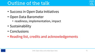 •  Success in Open Data Initiatives
•  Open Data Barometer
•  readiness, implementation, impact
•  Sustainability
•  Conclusions
•  Reading list, credits and acknowledgements

CHIS:	Open	Data	and	Linked	Open	Data	 71	
Outline of the talk
 