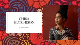 CHISA
HUTCHISON
by Dania Valdez
 