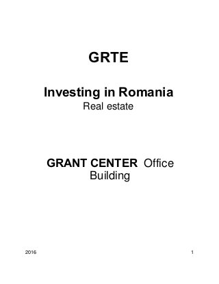 2016 1
GRTE
Investing in Romania
Real estate
GRANT CENTER Office
Building
 