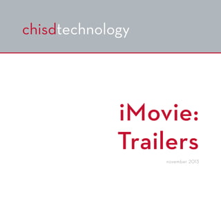 chisdtechnology 
iMovie: 
Trailers 
november 2013 
 