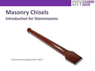 Masonry Chisels
Introduction for Stonemasons




  Stonemasonry Department 2011
 
