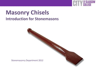 Masonry Chisels
Introduction for Stonemasons




  Stonemasonry Department 2012
 