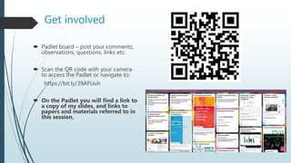 Get involved
 Padlet board – post your comments,
observations, questions, links etc.
 Scan the QR code with your camera
...