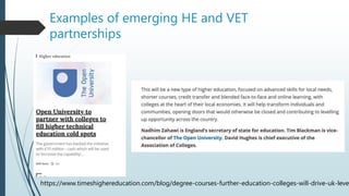 Examples of emerging HE and VET
partnerships
https://www.timeshighereducation.com/blog/degree-courses-further-education-co...