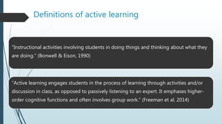 Definitions of active learning
“Instructional activities involving students in doing things and thinking about what they
a...