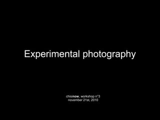 Experimental photography
chisinow, workshop n°3
november 21st, 2010
 