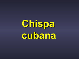 Chispa  cubana   