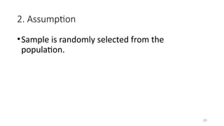 2. Assumption
•Sample is randomly selected from the
population.
20
 