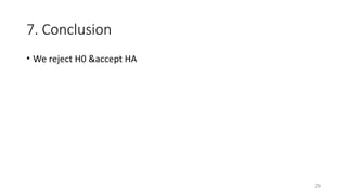 7. Conclusion
• We reject H0 &accept HA
29
 
