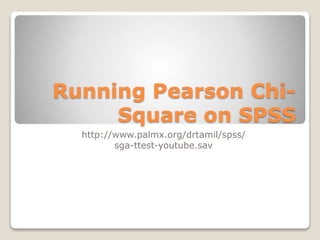Running Pearson Chi-
Square on SPSS
http://www.palmx.org/drtamil/spss/
sga-ttest-youtube.sav
 