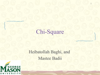 1
Chi-Square
Heibatollah Baghi, and
Mastee Badii
 
