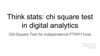 Think stats: chi square test
in digital analytics
Chi-Square Test for independence FTW!!11one
Pawel Kapuscinski
pawel@databall.co
@aliendeg
 