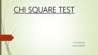 CHI SQUARE TEST
1st M.COM (IB)
VIKAS KUMAR
 