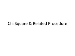 Chi Square & Related Procedure
 