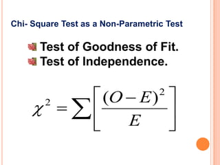 Chi- Square Test as a Non-Parametric Test

Test of Goodness of Fit.
Test of Independence.

 (O  E ) 
2
  

E


2

 