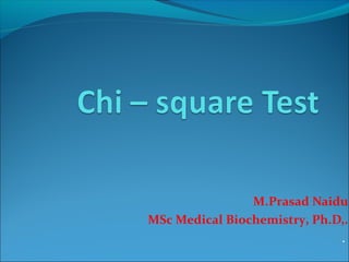 M.Prasad Naidu
MSc Medical Biochemistry, Ph.D,.
.
 