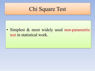 Chi Square Test

• Simplest & most widely used non-parametric
test in statistical work.

 