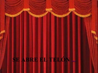 SE ABRE EL TELÓN  ... 