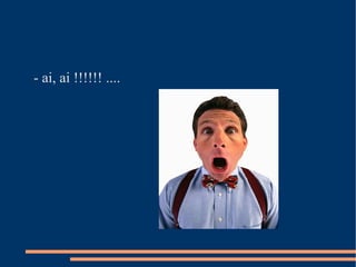 - ai, ai !!!!!! .... 