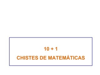 10 + 1 CHISTES DE MATEMÁTICAS 