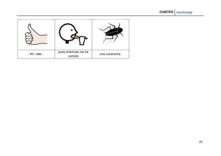 CHISTES mariluislgf
20
- Ah, vale…
pues entonces me he
comido
una cucaracha.
 