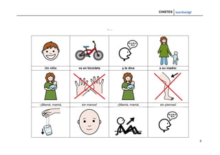 CHISTES mariluislgf
6
- …
Un niño va en bicicleta y le dice a su madre:
-¡Mamá, mamá, sin manos! -¡Mamá, mamá, sin piernas!
 