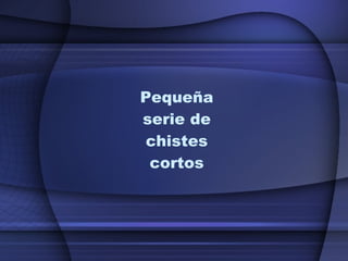 Pequeña serie de chistes cortos 