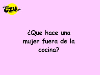 ¿Que hace una mujer fuera de la cocina? 