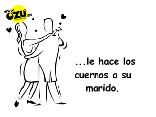 ...le hace los cuernos a su marido. 