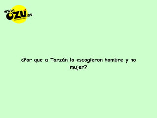 ¿Por que a Tarzán lo escogieron hombre y no mujer? 