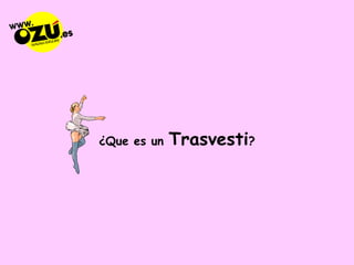 ¿Que es un  Trasvesti ? 
