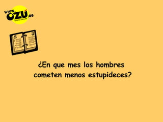 ¿En que mes los hombres  cometen menos estupideces? 