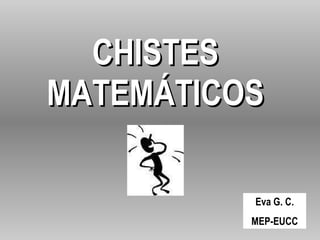 CHISTES MATEMÁTICOS Eva G. C. MEP-EUCC 