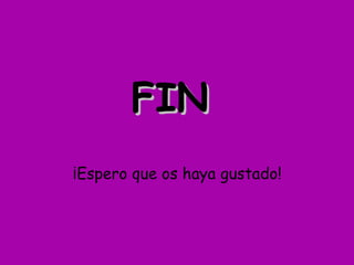 FINFIN
¡Espero que os haya gustado!
 