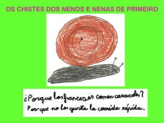 OS CHISTES DOS NENOS E NENAS DE PRIMEIRO 