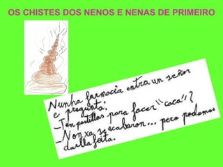 OS CHISTES DOS NENOS E NENAS DE PRIMEIRO 