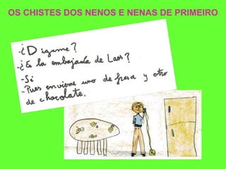 OS CHISTES DOS NENOS E NENAS DE PRIMEIRO 