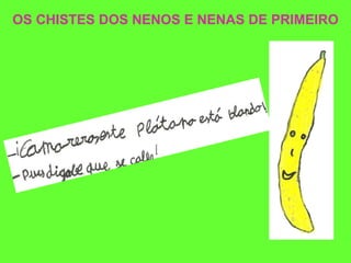 OS CHISTES DOS NENOS E NENAS DE PRIMEIRO 