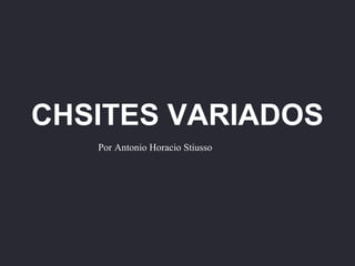 CHSITES VARIADOS
Por Antonio Horacio Stiusso

 