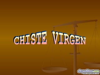 CHISTE VIRGEN 