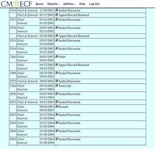 Query Reports Utilities Help Log Out
2516 Filed & Entered: 11/30/2001 Sealed Document
Filed & Entered: 01/17/2002 Appeal R...