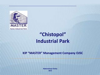 Naberezhnye Chelny
2013
“Chistopol”
Industrial Park
KIP “MASTER” Management Company OJSC
 