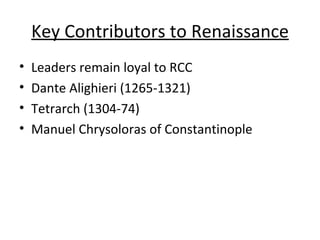 Key Contributors to Renaissance <ul><li>Leaders remain loyal to RCC </li></ul><ul><li>Dante Alighieri (1265-1321) </li></u...