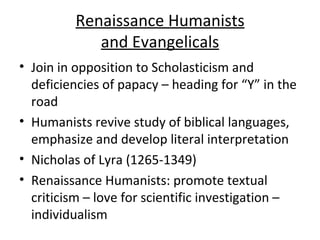 Renaissance Humanists and Evangelicals <ul><li>Join in opposition to Scholasticism and deficiencies of papacy – heading fo...