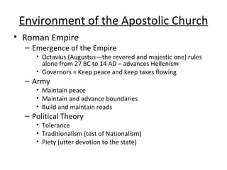 Environment of the Apostolic Church <ul><li>Roman Empire </li></ul><ul><ul><li>Emergence of the Empire </li></ul></ul><ul>...
